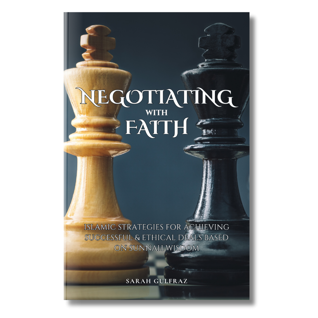 Negotiating with Faith: Islamic Strategies for Achieving Successful & Ethical Deals based on Sunnah Wisdom