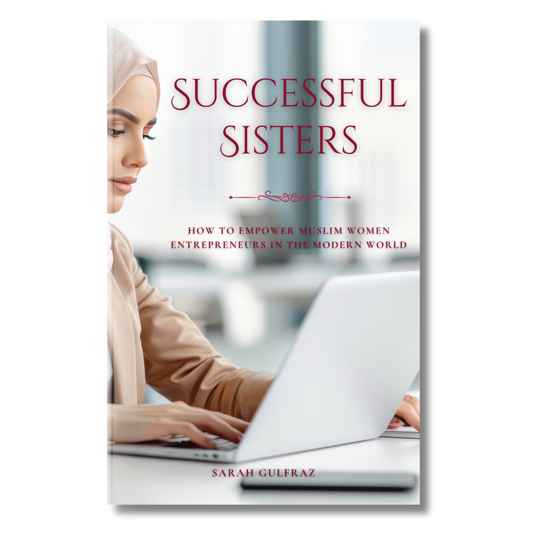 Successful Sisters: How To Empower Muslim Women Entrepreneurs in the Modern World