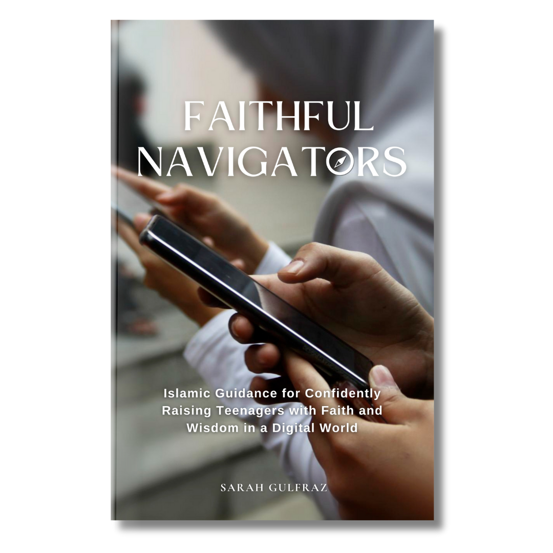 Faithful Navigators: Islamic Guidance for Confidently Raising Teenagers with Faith & Wisdom in a Digital World