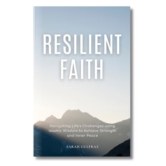 Resilient Faith: Navigating Life's Challenges using Islamic Wisdom to Achieve Strength & Inner Peace